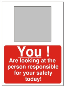 You! Are Looking At The Person Responsible For Your Safety Today! Sign - 450mm Wide x 600mm High